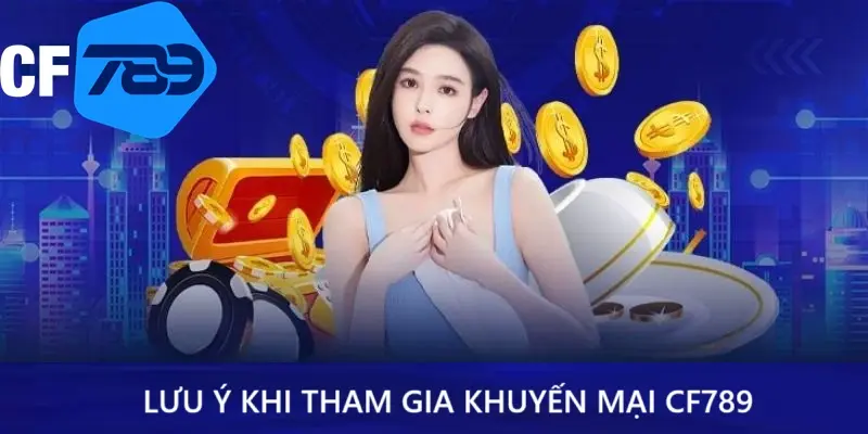 Lưu ý khi săn khuyến mại tại CF789